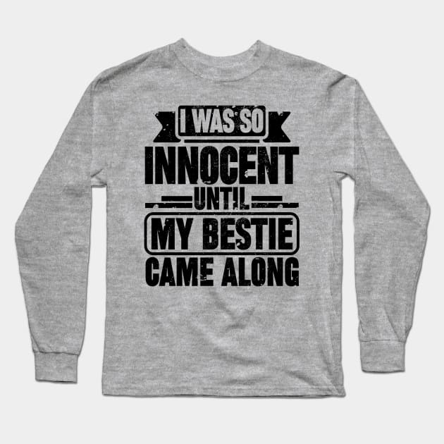 I WAS SO INNOCENT UNTIL MY BESTIE CAME ALONG Long Sleeve T-Shirt by SilverTee